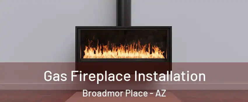Gas Fireplace Installation Broadmor Place - AZ