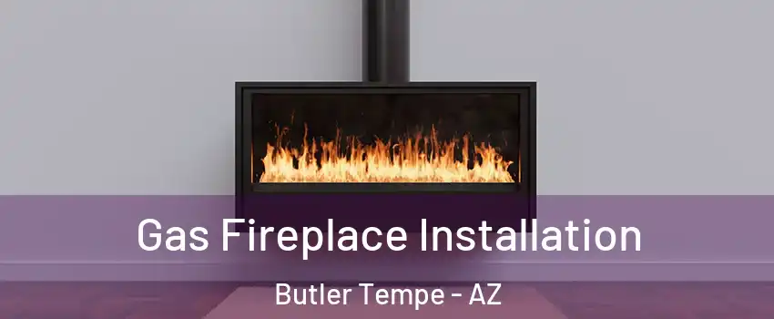Gas Fireplace Installation Butler Tempe - AZ