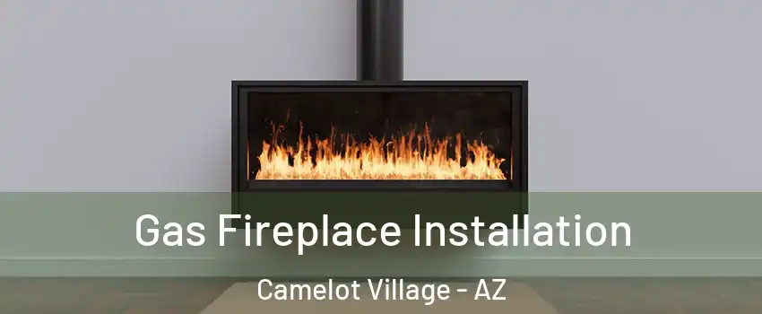 Gas Fireplace Installation Camelot Village - AZ