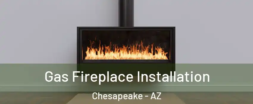 Gas Fireplace Installation Chesapeake - AZ