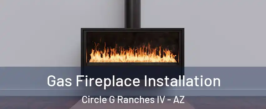 Gas Fireplace Installation Circle G Ranches IV - AZ