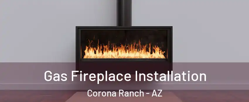 Gas Fireplace Installation Corona Ranch - AZ