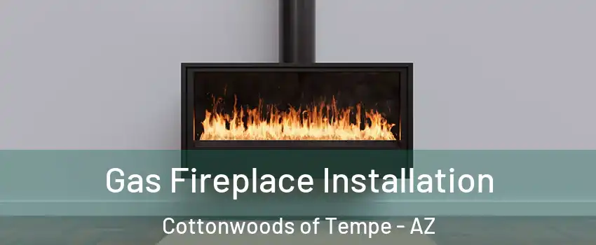 Gas Fireplace Installation Cottonwoods of Tempe - AZ