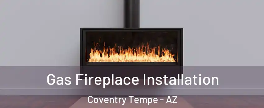 Gas Fireplace Installation Coventry Tempe - AZ