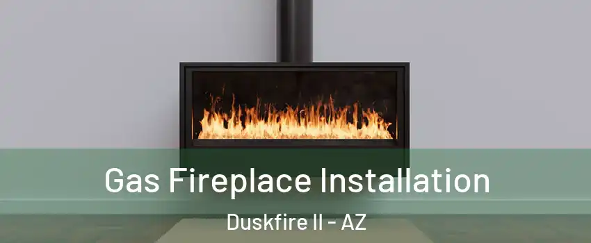 Gas Fireplace Installation Duskfire II - AZ