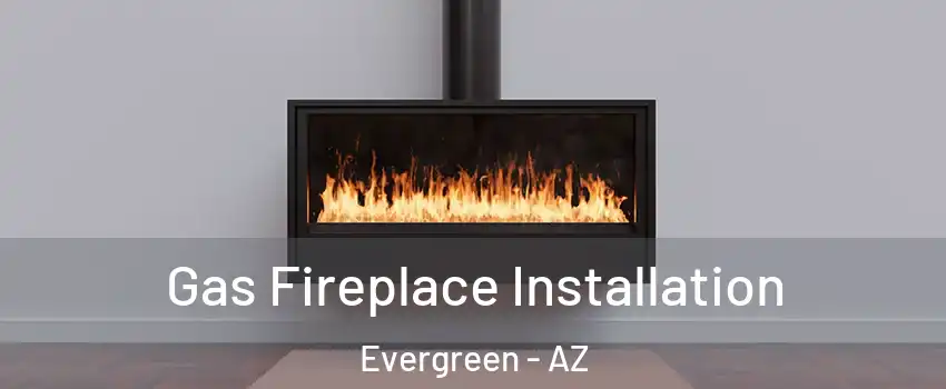 Gas Fireplace Installation Evergreen - AZ