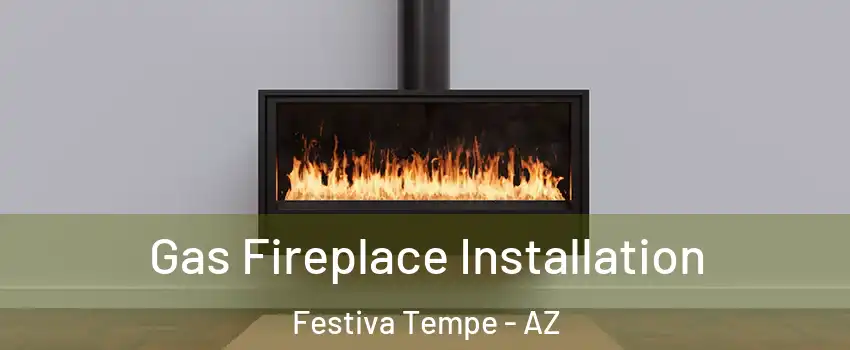 Gas Fireplace Installation Festiva Tempe - AZ