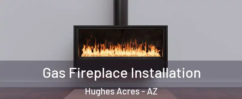 Gas Fireplace Installation Hughes Acres - AZ