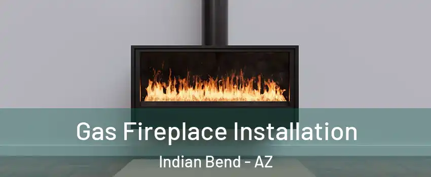Gas Fireplace Installation Indian Bend - AZ