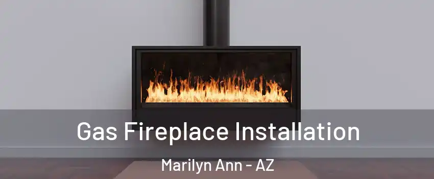 Gas Fireplace Installation Marilyn Ann - AZ
