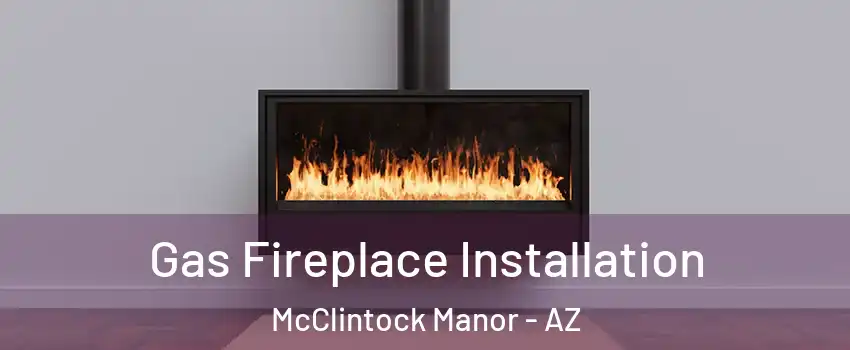Gas Fireplace Installation McClintock Manor - AZ