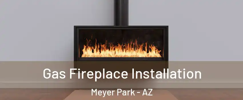 Gas Fireplace Installation Meyer Park - AZ