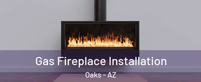 Gas Fireplace Installation Oaks - AZ