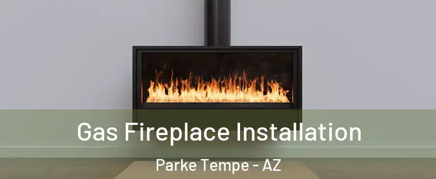 Gas Fireplace Installation Parke Tempe - AZ