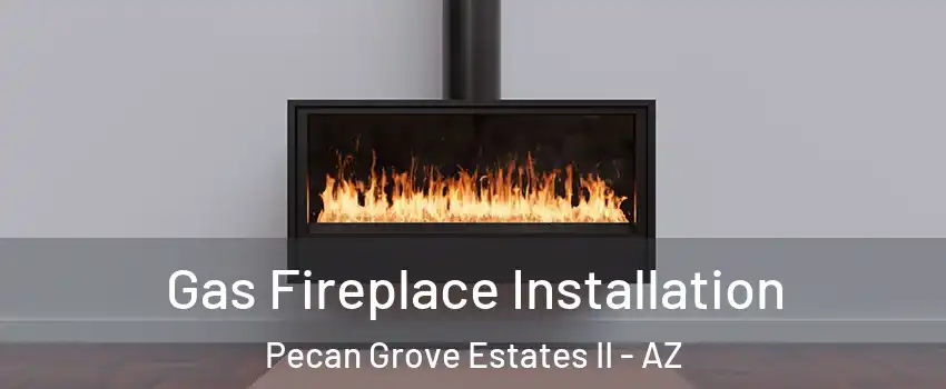 Gas Fireplace Installation Pecan Grove Estates II - AZ