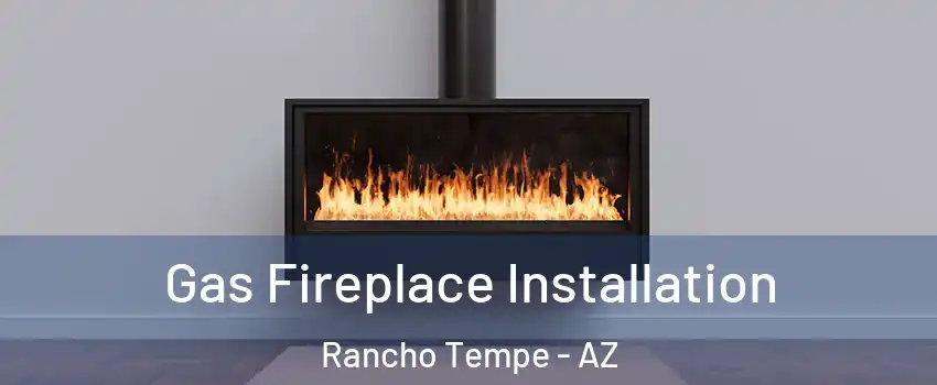 Gas Fireplace Installation Rancho Tempe - AZ