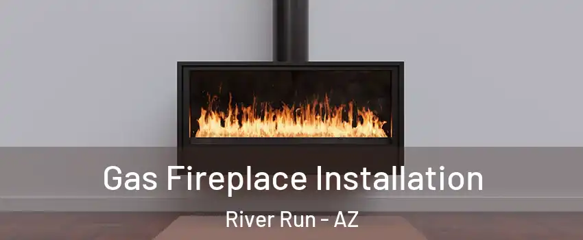 Gas Fireplace Installation River Run - AZ