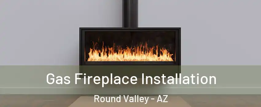 Gas Fireplace Installation Round Valley - AZ