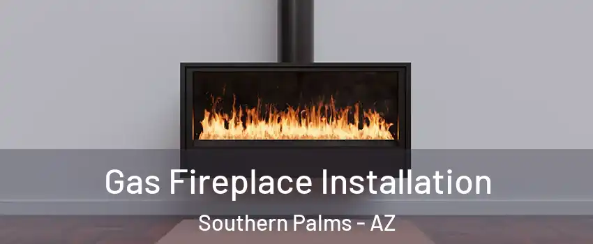 Gas Fireplace Installation Southern Palms - AZ