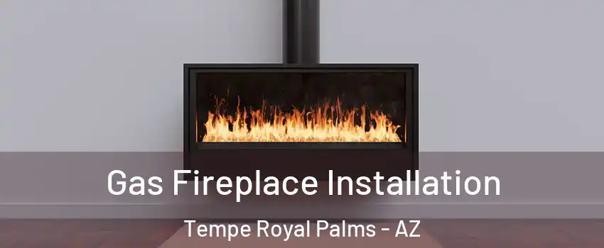 Gas Fireplace Installation Tempe Royal Palms - AZ