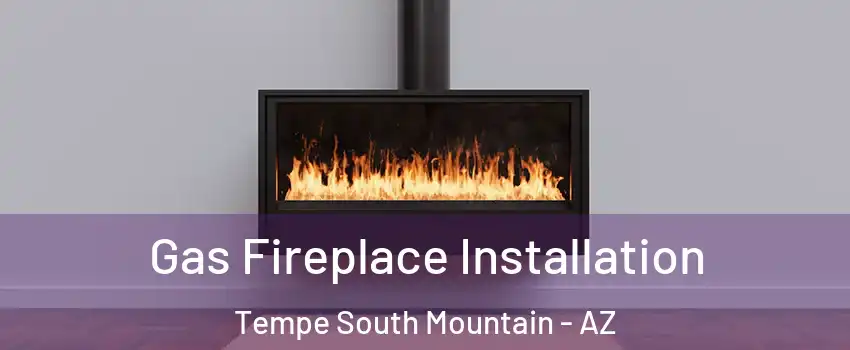 Gas Fireplace Installation Tempe South Mountain - AZ