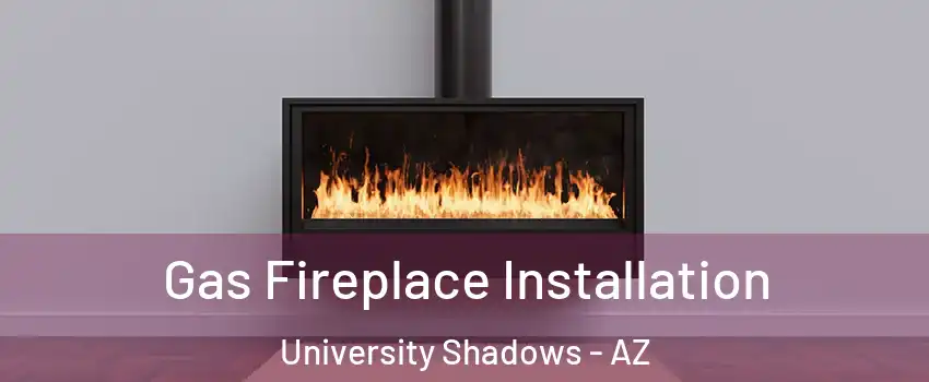 Gas Fireplace Installation University Shadows - AZ