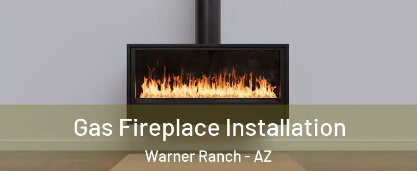 Gas Fireplace Installation Warner Ranch - AZ