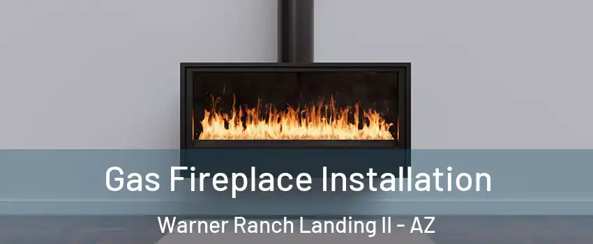 Gas Fireplace Installation Warner Ranch Landing II - AZ