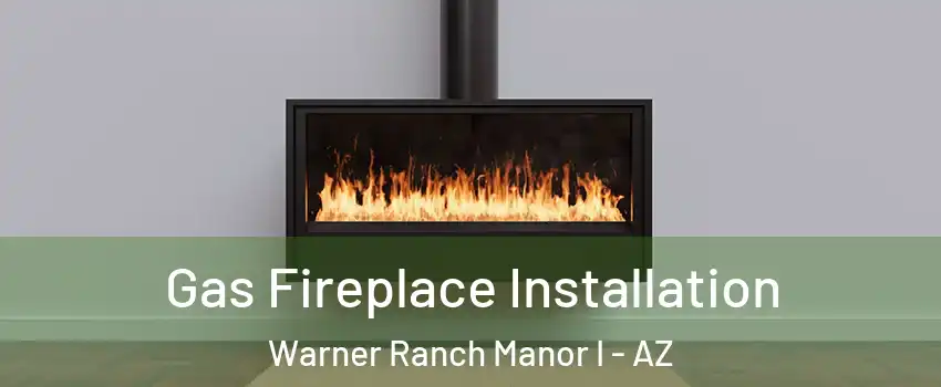 Gas Fireplace Installation Warner Ranch Manor I - AZ