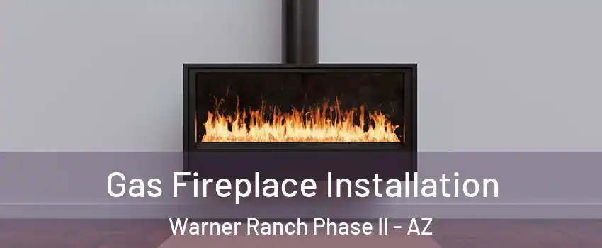 Gas Fireplace Installation Warner Ranch Phase II - AZ