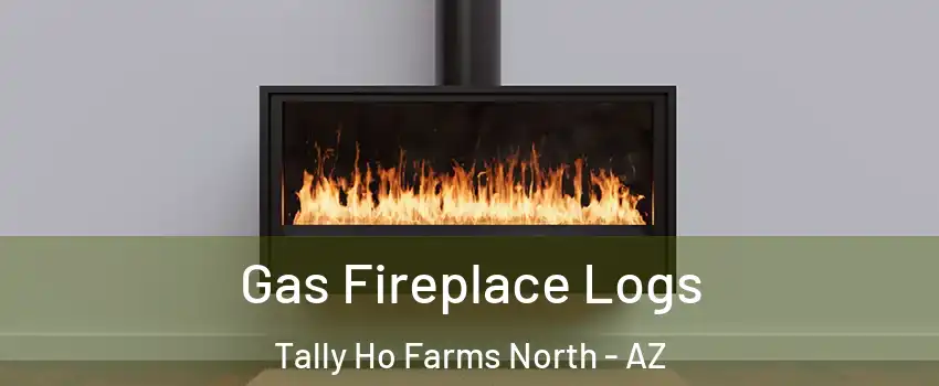 Gas Fireplace Logs Tally Ho Farms North - AZ