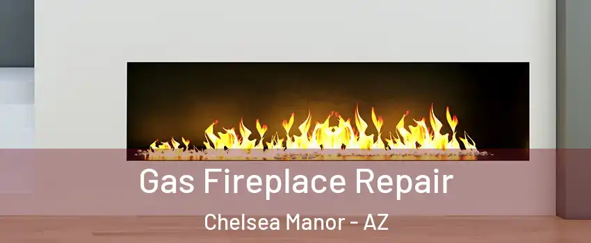Gas Fireplace Repair Chelsea Manor - AZ