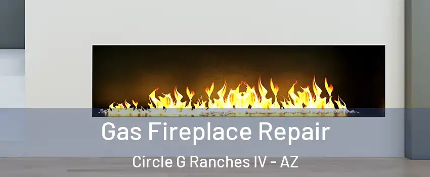 Gas Fireplace Repair Circle G Ranches IV - AZ