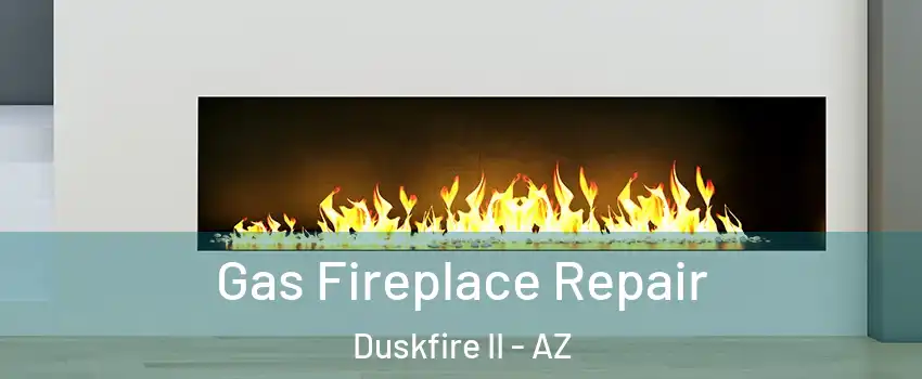 Gas Fireplace Repair Duskfire II - AZ