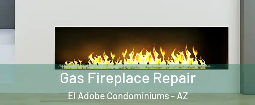 Gas Fireplace Repair El Adobe Condominiums - AZ