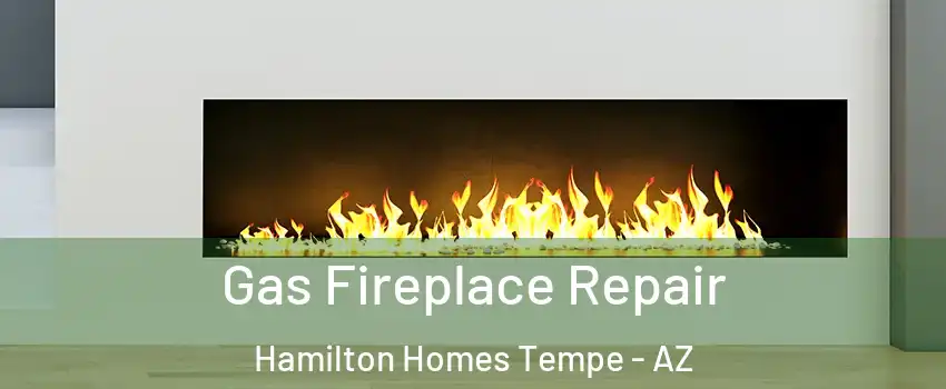 Gas Fireplace Repair Hamilton Homes Tempe - AZ