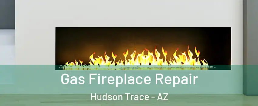 Gas Fireplace Repair Hudson Trace - AZ