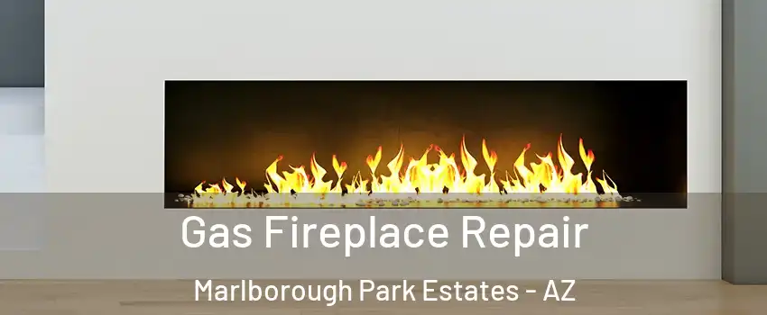 Gas Fireplace Repair Marlborough Park Estates - AZ