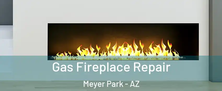 Gas Fireplace Repair Meyer Park - AZ