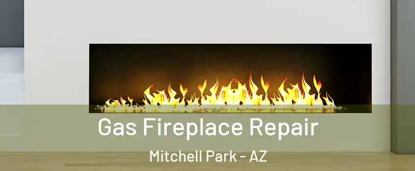 Gas Fireplace Repair Mitchell Park - AZ