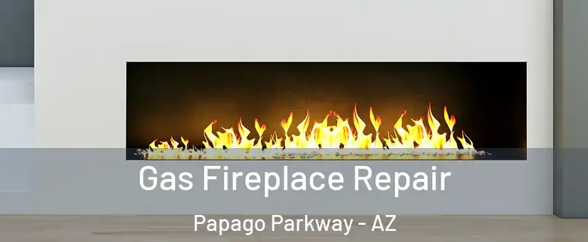 Gas Fireplace Repair Papago Parkway - AZ