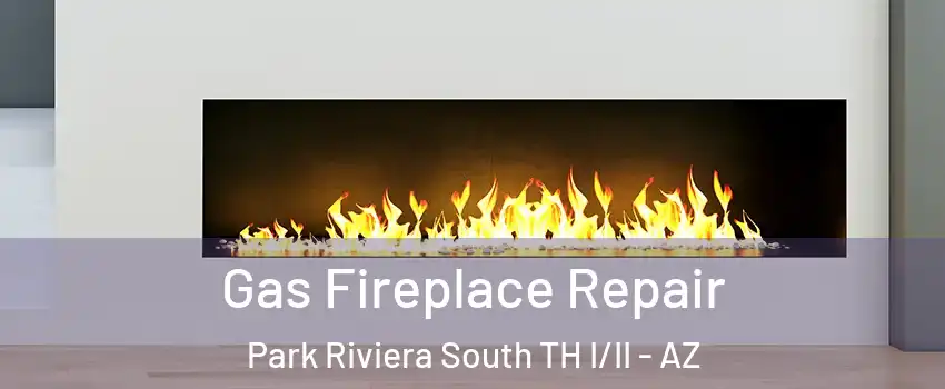 Gas Fireplace Repair Park Riviera South TH I/II - AZ