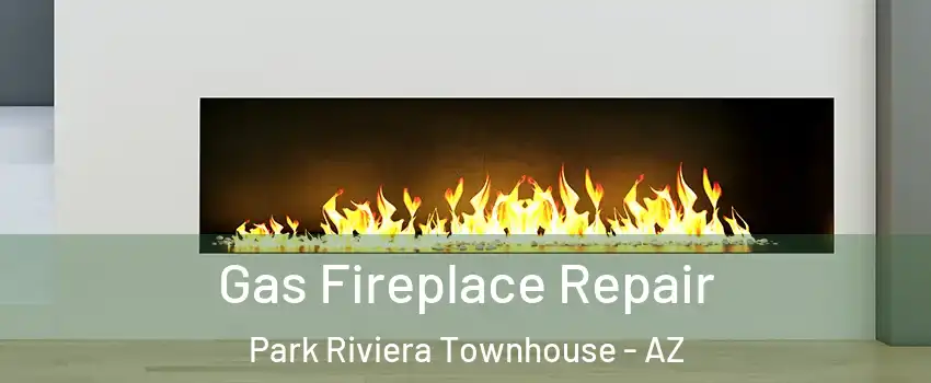 Gas Fireplace Repair Park Riviera Townhouse - AZ