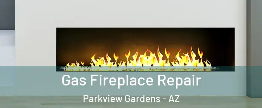 Gas Fireplace Repair Parkview Gardens - AZ