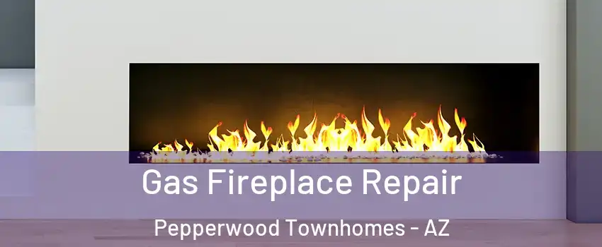 Gas Fireplace Repair Pepperwood Townhomes - AZ