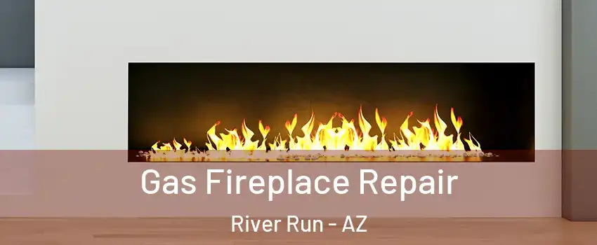 Gas Fireplace Repair River Run - AZ