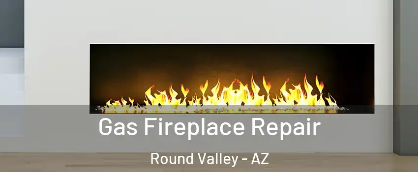 Gas Fireplace Repair Round Valley - AZ