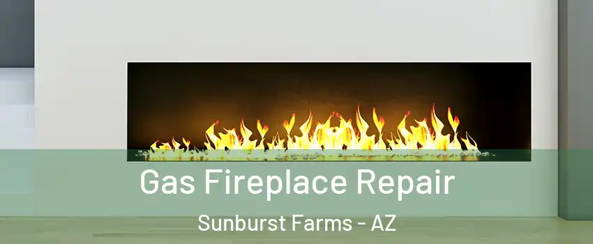 Gas Fireplace Repair Sunburst Farms - AZ