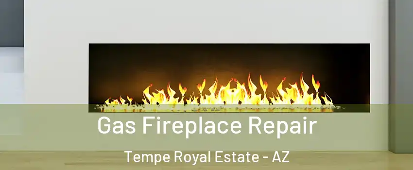 Gas Fireplace Repair Tempe Royal Estate - AZ