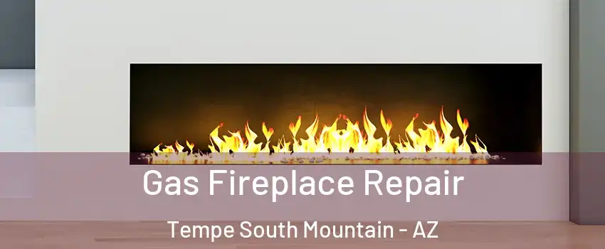 Gas Fireplace Repair Tempe South Mountain - AZ